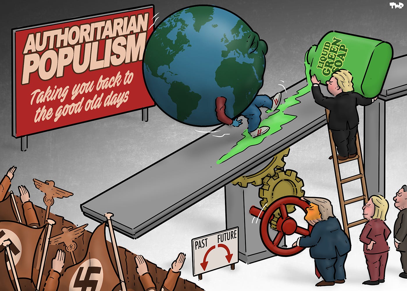 Cartoon showing a ramp with the earth (shown with arms and legs) walking on it. The ramp is tilting backwards and the earth is losing its balance, because below the ramp Trump is turning a big wheel to the left. A sign next to the wheel says 'Past, turn left, future, turn right'. Left of the ramp, we see a pit out from which flags with swastikas and hands giving nazi salutes emerge. Geert Wilders is standing on a ladder pouring green soap onto the ramp, as Marine Le Pen and Viktor Orbán look on. Behind the ramp is a big billboard: 'Authoritarian Populism: Taking You Back to the Good Old Days'