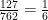 \frac{127}{762}=\frac{1}{6}