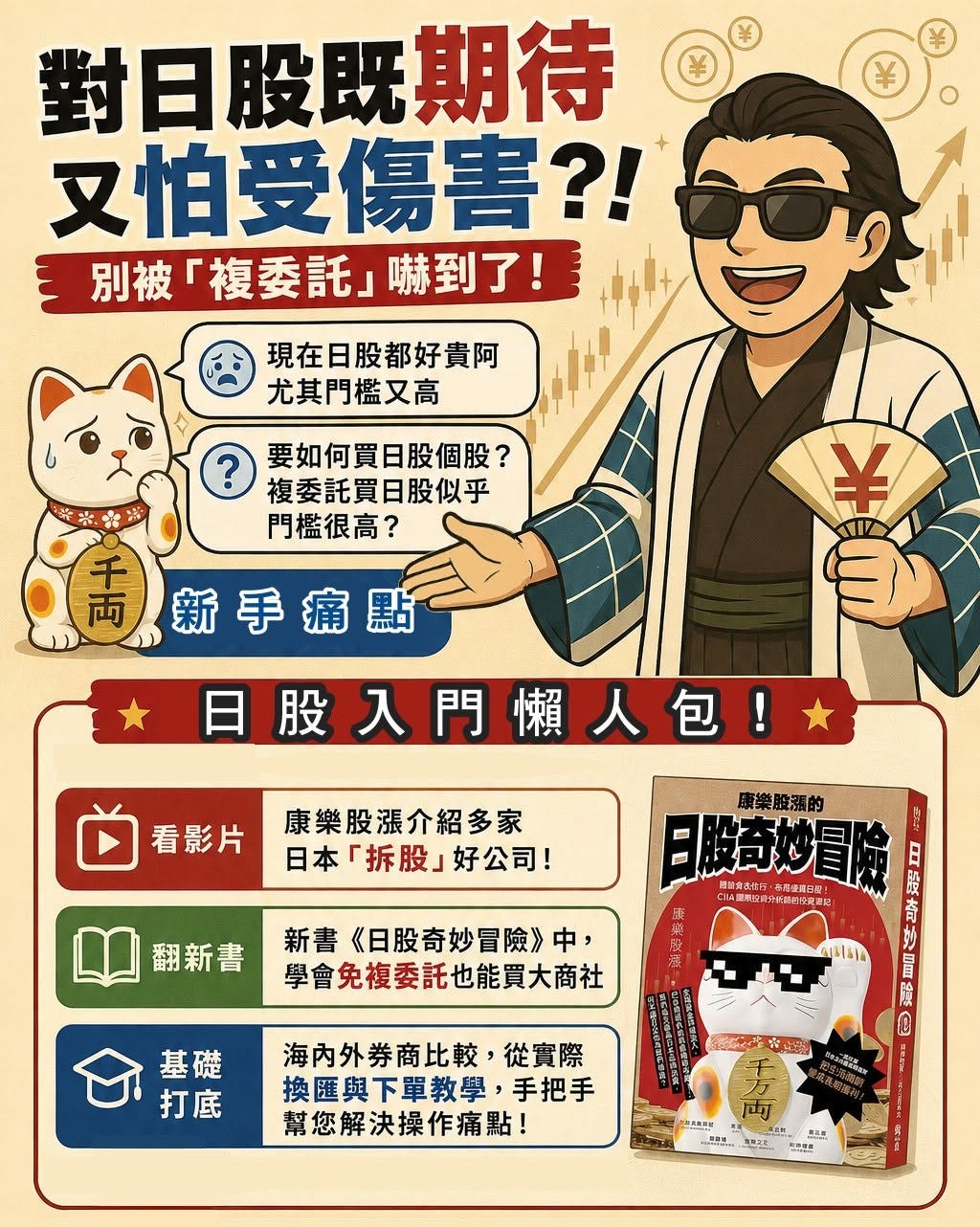 可能是顯示的文字是「對日股既期待 又怕受傷害？！ 別被複委託」嚇到了! 別被 「複委託」 嚇到了！ 現在日股好貴阿 尤其門檻又高 要如何買日股個股？ 複委託買日股似乎 門檻很高？ 千 両 新手痛點 看影片 日股入門懶人包！ 康樂股漲介紹多家 日本「拆股」好公司 好公司！ 翻新書 康樂股活的 日股奇妙冒險 8 商限公灣日里！ WW 育 新書 《日股奇妙冒險》中， 中， 學會免複委託也能買大商社 50 基礎 打底 眉 FA 海内外券商比戰 從實際 換匯與下單教學， 手把手 幫您解決操作痛點！ 神士出 S工N き REE 国信量」的圖像