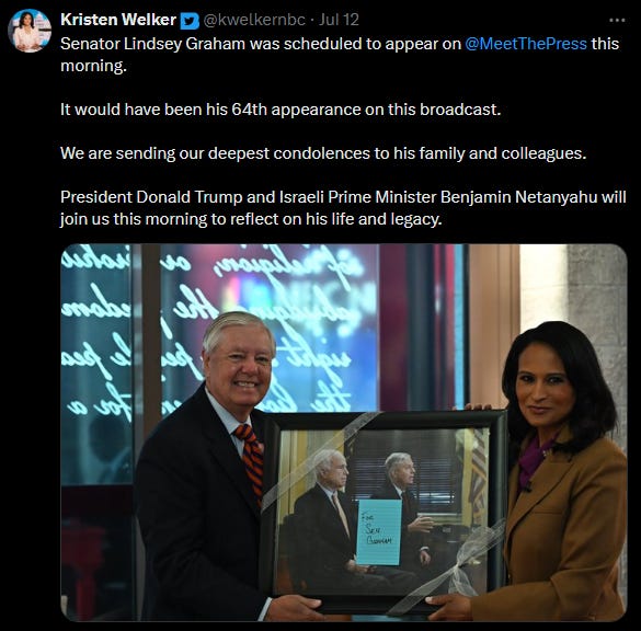 Kristen Welker tweet: "Senator Lindsey Graham was scheduled to appear on @MeetThePress this morning. It would have been his 64th appearance on this broadcast. We are sending our deepest condolences to his family and colleagues. President Donald Trump and Israeli Prime Minister Benjamin Netanyahu will join us this morning to reflect on his life and legacy." Kristen Welker tweet: "Senator Lindsey Graham was scheduled to appear on @MeetThePress this morning. It would have been his 64th appearance on this broadcast. We are sending our deepest condolences to his family and colleagues. President Donald Trump and Israeli Prime Minister Benjamin Netanyahu will join us this morning to reflect on his life and legacy."