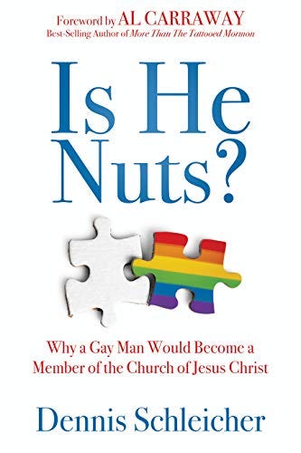 Is He Nuts?: Why a Gay Man Would Become a Member of the Church of Jesus Christ by [Dennis Schleicher, Al Carraway]