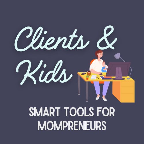 Clients & Kids: Smart Tools for Mompreneurs