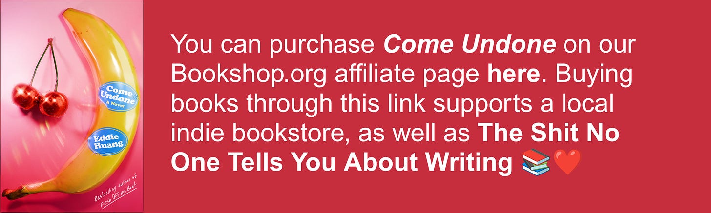 You can purchase Come Undone on our Bookshop.org affiliate page here. Buying books through this link supports a local indie bookstore, as well as The Shit No One Tells You About Writing 📚❤️