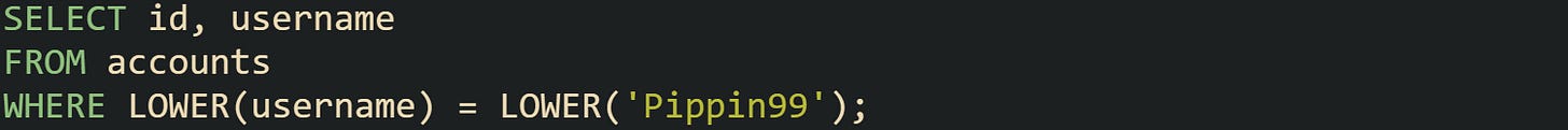 SELECT id, username FROM accounts WHERE LOWER(username) = LOWER('Pippin99');