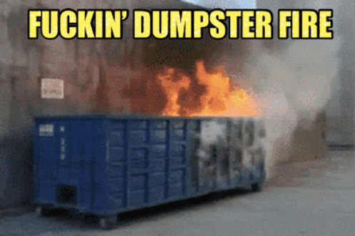 a blue dumpster is on fire with the words fuckin dumpster fire above it a blue dumpster is on fire with the words fuckin dumpster fire above it