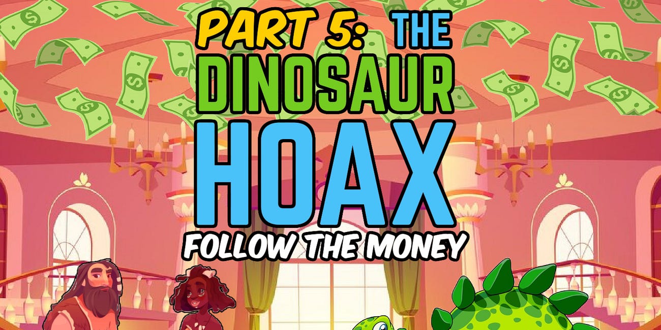 Part 5: The Dinosaur HOAX 💰FOLLOW THE MONEY🦕 