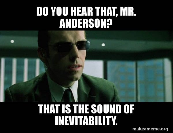 Do you hear that, Mr. Anderson? That is the sound of inevitability. - Agent  Smith from the Matrix | Make a Meme
