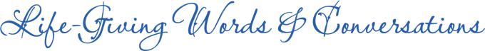 Life-Giving Words & Conversations