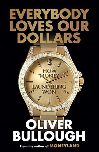 Everybody Loves Our Dollars - How Money Laundering Won: ‘Utterly fascinating – like being given X-ray glasses to see the real world’ MARINA HYDE