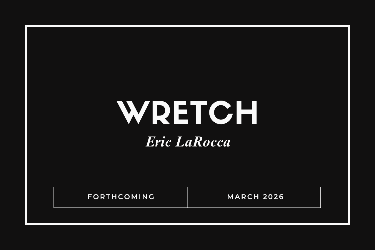 Title card for the book "Wretch" in bold white lettering over a solid black background. The author "Eric LaRocca" is written in elegant italics below. The bottom of the image features a white box reading "FORTHCOMING" and "MARCH 2026."