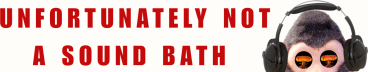 Unfortunately Not A Sound Bath