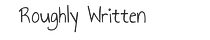 Roughly Written
