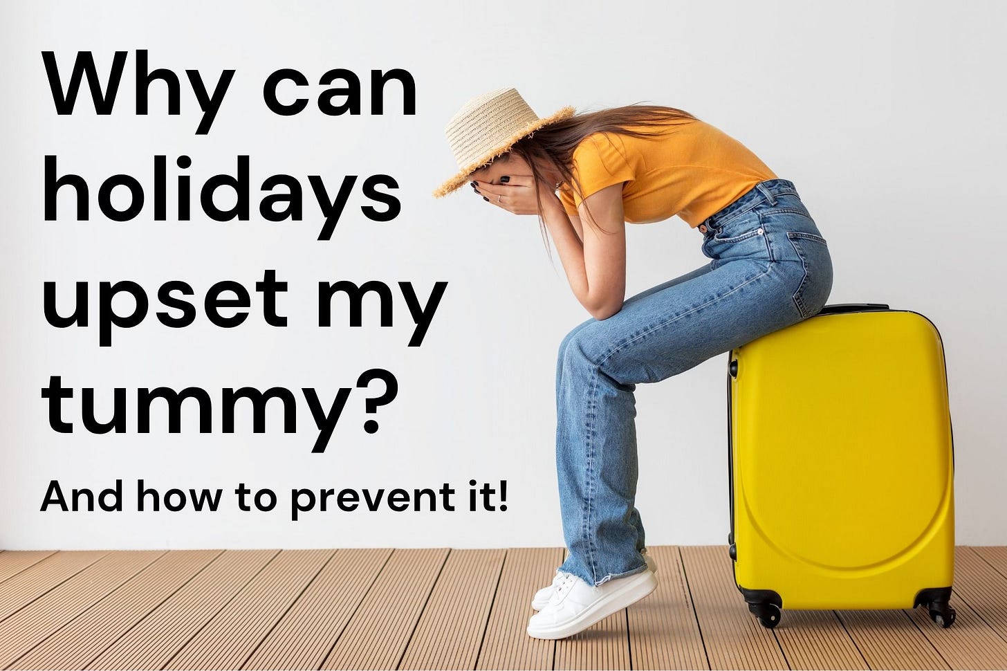 Why can holidays upset my tummy and how to prevent it written in text. Lady with her head in her hands sat on a suitcase. 