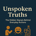 Unspoken Truths: The Hidden Signals Behind Everyday Actions