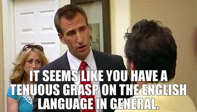 YARN | It seems like you have a tenuous grasp on the English ...