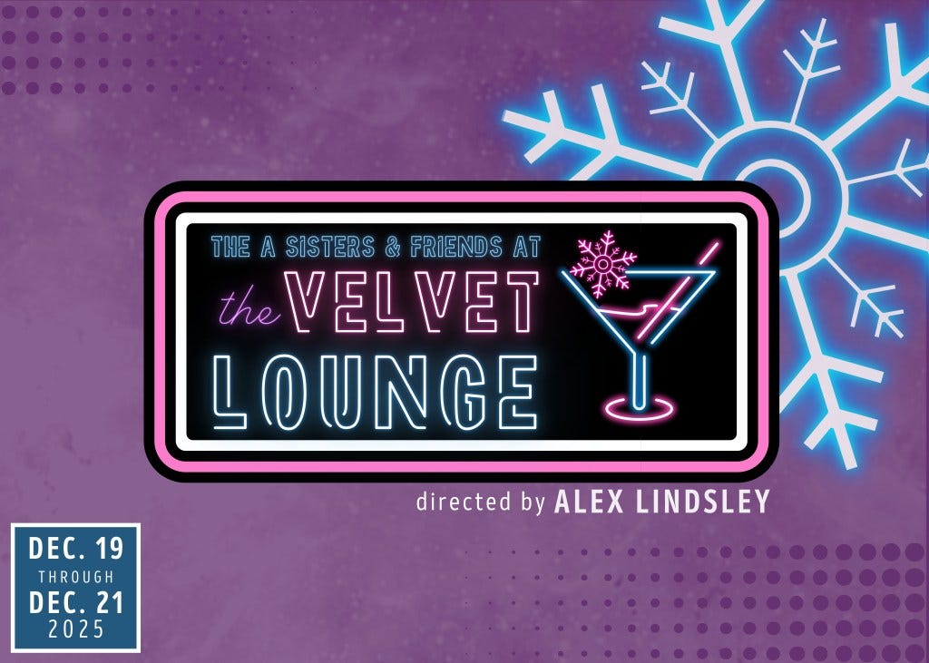 Promotional graphic for 'The A Sisters & Friends at the Velvet Lounge', featuring neon lettering, a cocktail glass, and snowflake designs on a purple background. Event dates listed as December 19 through December 21, 2025, directed by Alex Lindsley. Promotional graphic for 'The A Sisters & Friends at the Velvet Lounge', featuring neon lettering, a cocktail glass, and snowflake designs on a purple background. Event dates listed as December 19 through December 21, 2025, directed by Alex Lindsley.