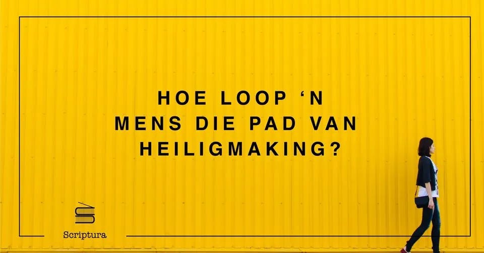 Luisteraarsvraag: Hoe loop ‘n mens die pad van heiligmaking?