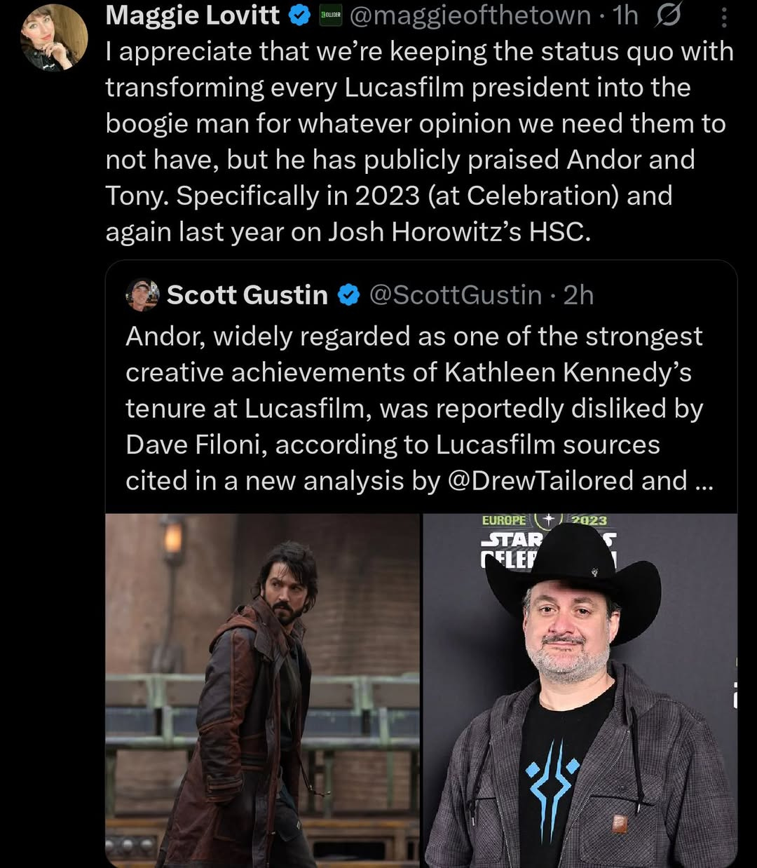 May be an image of text that says 'Maggie Lovitt @maggieofthetown appreciate that we're keeping the status quo with transforming every Lucasfilm president into the boogie man for whatever opinion we need them to not have, but he has publicly praised Andor and Tony. Specifically in 2023 (at Celebration) and again last year on Josh Horowitz's HSC. @ScottGustin 2h Scott Gustin Andor, widely regarded as one of the strongest creative achievements of Kathleen Kennedy' S tenure at Lucasfilm, was reportedly disliked by Dave Filoni, according to Lucasfilm sources cited in new analysis by @DrewTailored and... EUROPE STAR rECEp 2023 ۲'