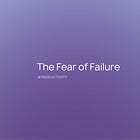 How to Overcome the Fear of Failure