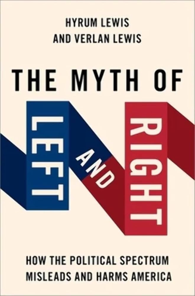 The Myth of Left and Right: How the Political Spectrum Misleads and Harms America (STUDIES IN POSTWAR AMERICAN POLITCAL): Lewis, Verlan, Lewis, Hyrum: 9780197680629: Amazon.com: Books The Myth of Left and Right: How the Political Spectrum Misleads and Harms America (STUDIES IN POSTWAR AMERICAN POLITCAL): Lewis, Verlan, Lewis, Hyrum: 9780197680629: Amazon.com: Books