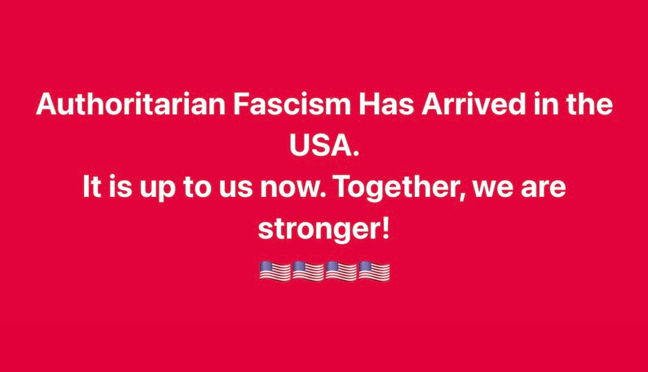May be an image of text that says 'Authoritarian Fascism Has Arrived in the USA. It is up to us now. Together, we are stronger!'