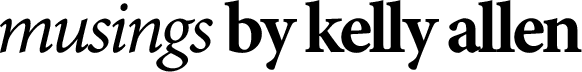 Musings by Kelly Allen