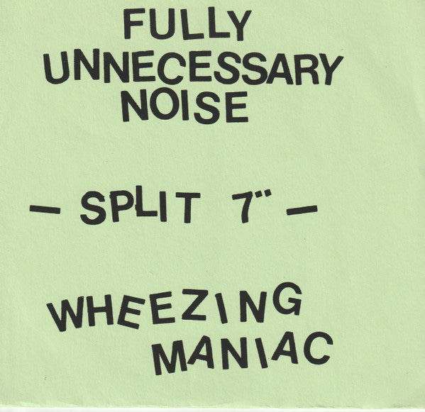 Fully Unnecessary Noise / Wheezing Maniac – Split 7" – Vinyl (7", 45 RPM +  4 more), 1989 [r14928690] | Discogs