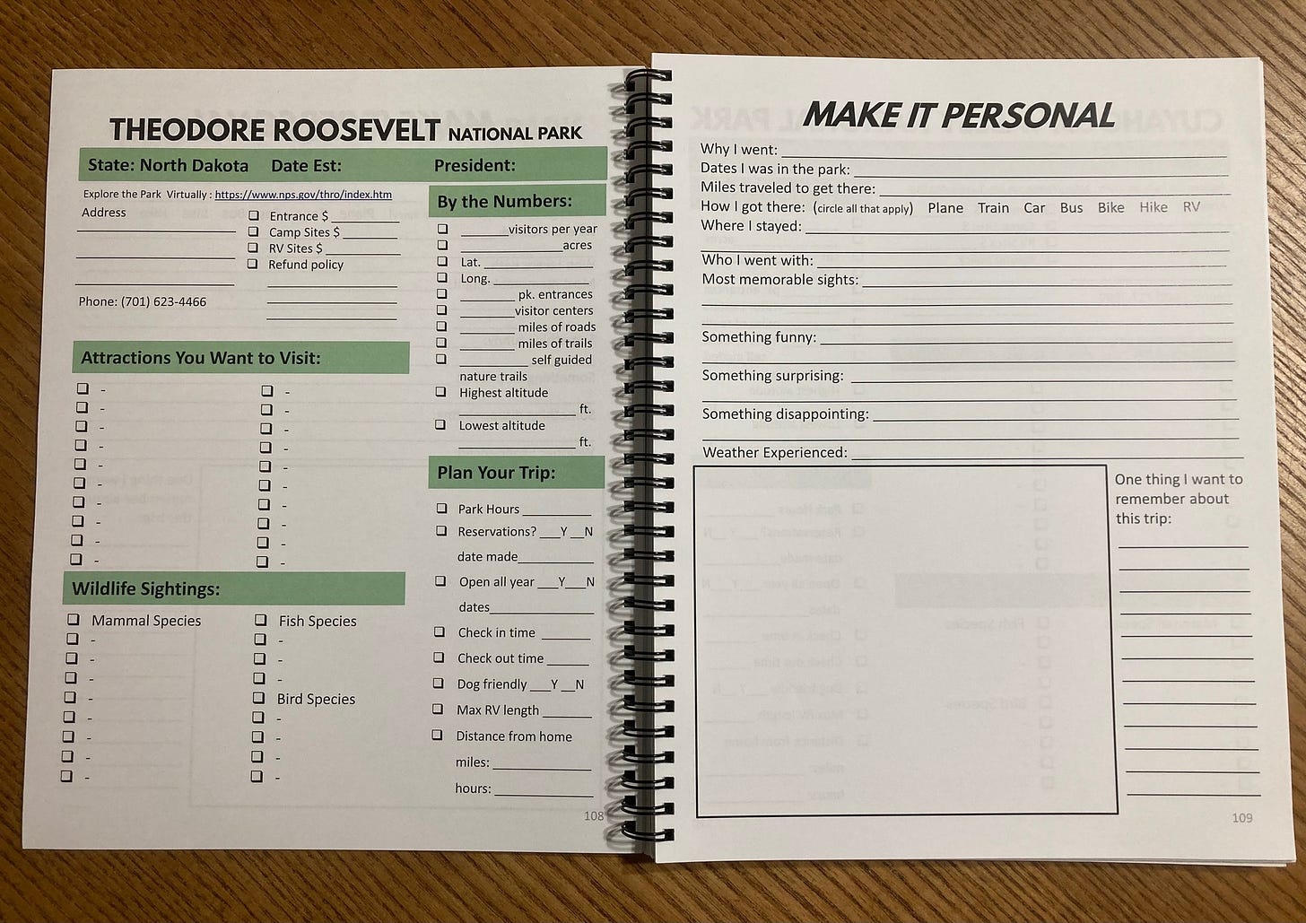 May be an image of diary, calendar, binder, clipboard and text that says 'THEODORE ROOSEVELT NATIONAL PARK State: North Dakota Date President: e Virtually Address Entrance$ went: MAKE Numbers: visitors policy (701) 623-4466 year PERSONAL park: there: there (celth pply) Where|stayed: Long. Plane Train You Want to Visit: entrances centers Bus Bike |went .bsgs: Hike RV Û Something funny: Highest altitude - Lowest altitude Something surprising: Plan Your Something disappointing: Weather Exper enced: 口 Reservations? Sightings: Mammal Species O Species One want remember about this trip: - Bird Species - Checkn Ckuim .dy MaxR length ㅁ Distance home hours:'