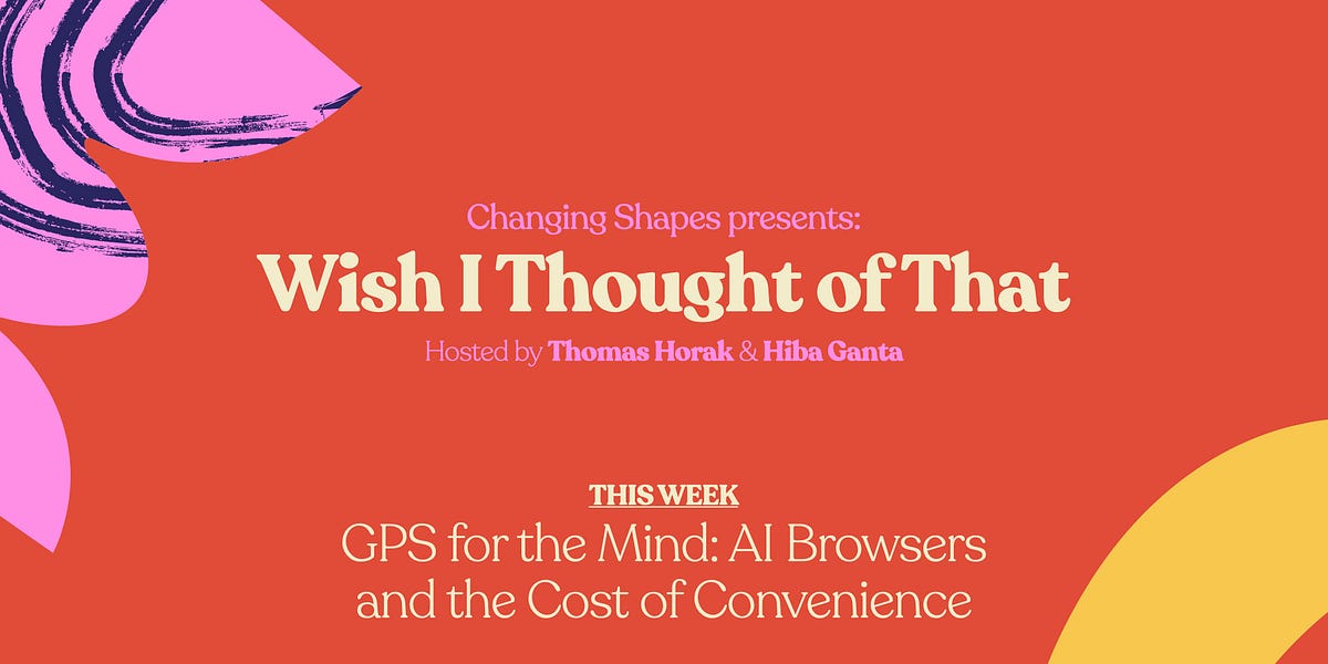 EP 10: “Wish I Thought of That” – GPS for the Mind: AI Browsers and the Cost of Convenience