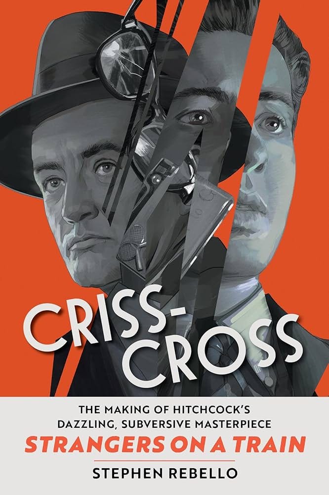 Criss-Cross: The Making of Hitchcock's Dazzling, Subversive Masterpiece  Strangers on a Train: Rebello, Stephen: 9780762486397: Amazon.com: Books
