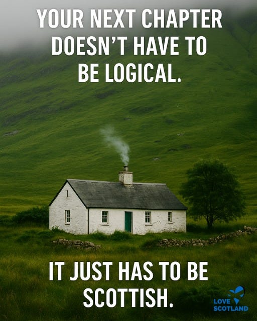May be an image of text that says "YOUR NEXT CHAPTER DOESN'T HAVE TO BE LOGICAL. 金田！ 1 IT JUST HAS TO BE SCOTTISH. LOVE SCOTLAND"
