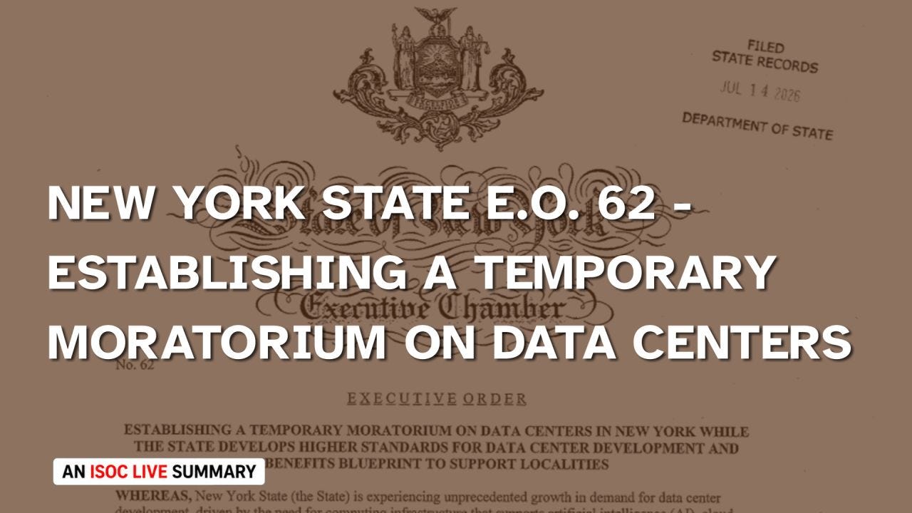 A title graphic announces "NEW YORK STATE E.O. 62 – ESTABLISHING A TEMPORARY MORATORIUM ON DATA CENTERS" in large white text over a faded image of New York State Executive Order No. 62. The background shows the New York State seal, "Executive Chamber" heading, and a Department of State filing stamp dated July 14, 2026. An "AN ISOC LIVE SUMMARY" label appears in the lower left. A title graphic announces "NEW YORK STATE E.O. 62 – ESTABLISHING A TEMPORARY MORATORIUM ON DATA CENTERS" in large white text over a faded image of New York State Executive Order No. 62. The background shows the New York State seal, "Executive Chamber" heading, and a Department of State filing stamp dated July 14, 2026. An "AN ISOC LIVE SUMMARY" label appears in the lower left.