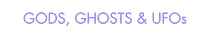 Gods, Ghosts & UFOs