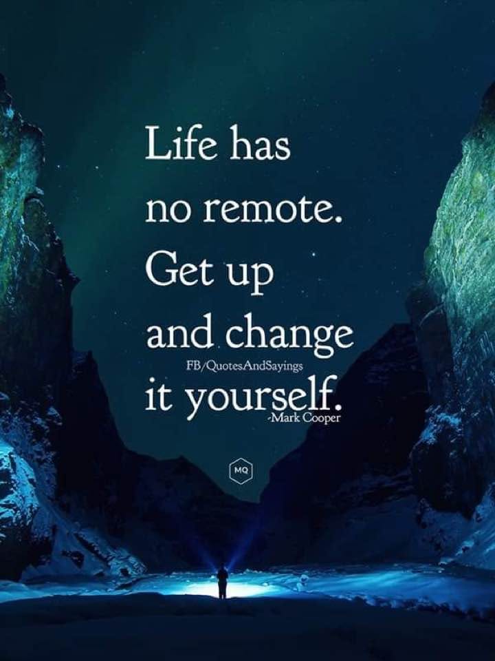Life has no remote control; change the channel yourself