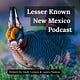 Lesser Known New Mexico Podcast