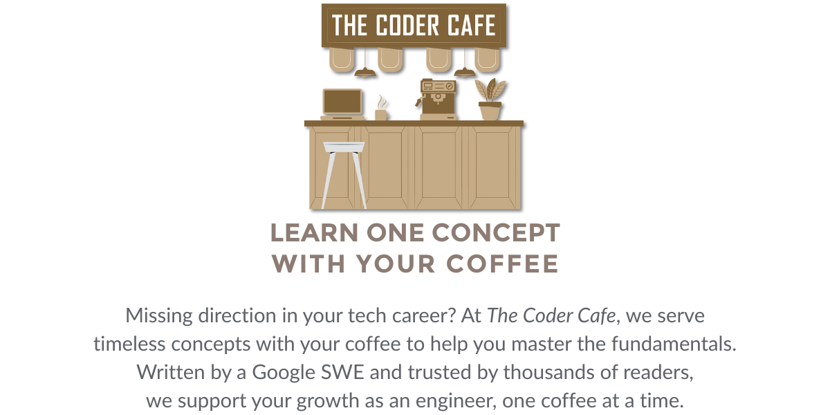 Missing direction in your tech career? At The Coder Cafe, we serve timeless concepts with your coffee to help you master the fundamentals. Written by a Google SWE and trusted by thousands of readers, we support your growth as an engineer, one coffee at a time.