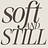 Soft & Still