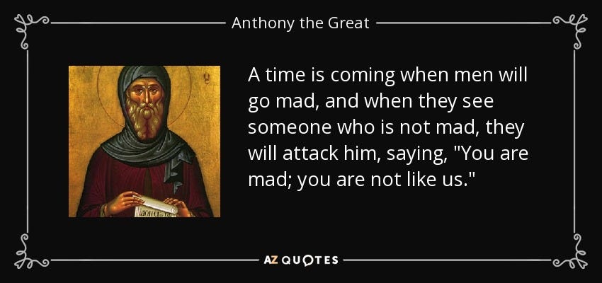 Anthony the Great quote: A time is coming when men will go mad, and...