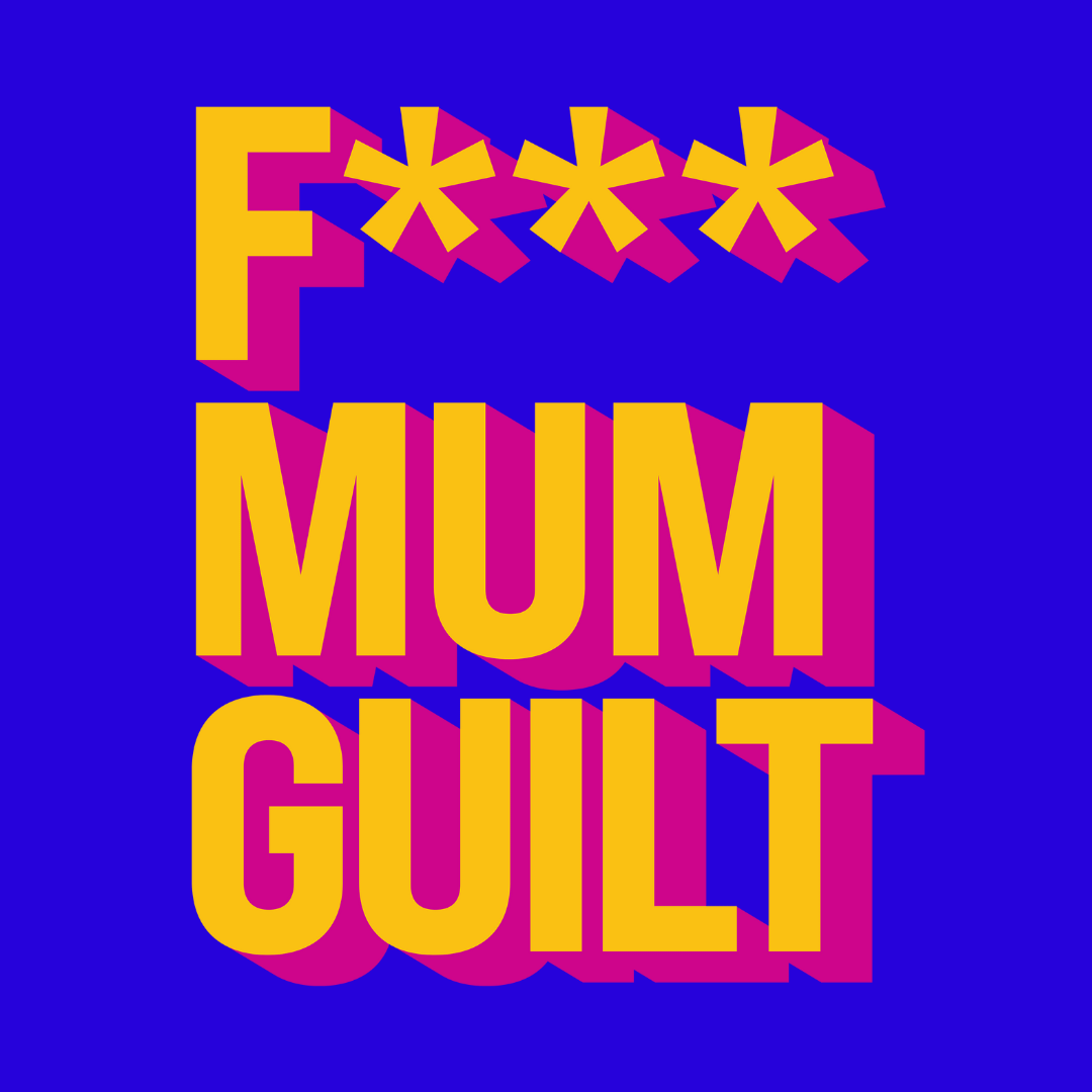 F*** Mum Guilt
