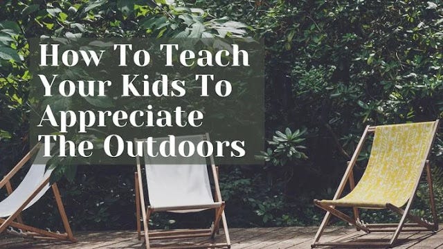 Appreciating the outdoors Teaching kids to value nature and appreciate the outdoors
