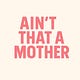 Ain't That A Mother