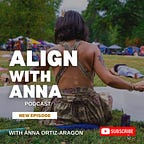 Align With Anna®️ by Anna Ortiz-Aragon