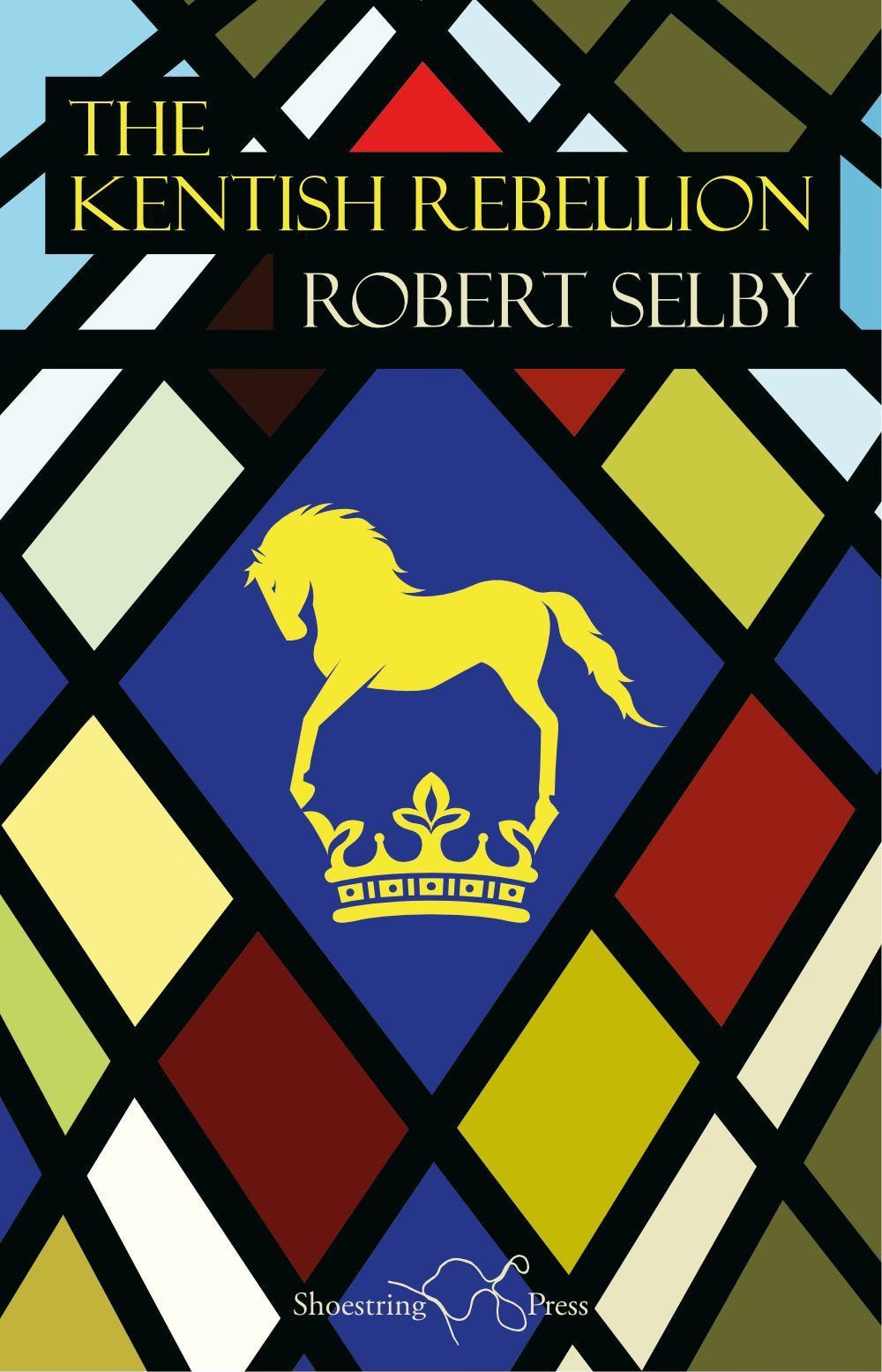 Book cover of 'The Kentish Rebellion' by Robert Selby (Shoestring, 2022) — colourful diamond patters like stained glass with a crown and horse motif in the middle