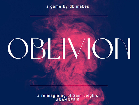 3 images: 1 is the cover for the game OBLIVION, with the text "a game by dk makes" and "a reimagining of Sam Leigh's Anamnesis." The image behind the text is a plume of abstract, creepy pink smoke against an opaque, dark blue background. The second image is a sage grouse standing at attention and surrounded by bright, colorful emoji hearts. The last image is an illustration of a round window overlooking a simple cartoon night landscape, with the words "Window Seat" curving above the window.
