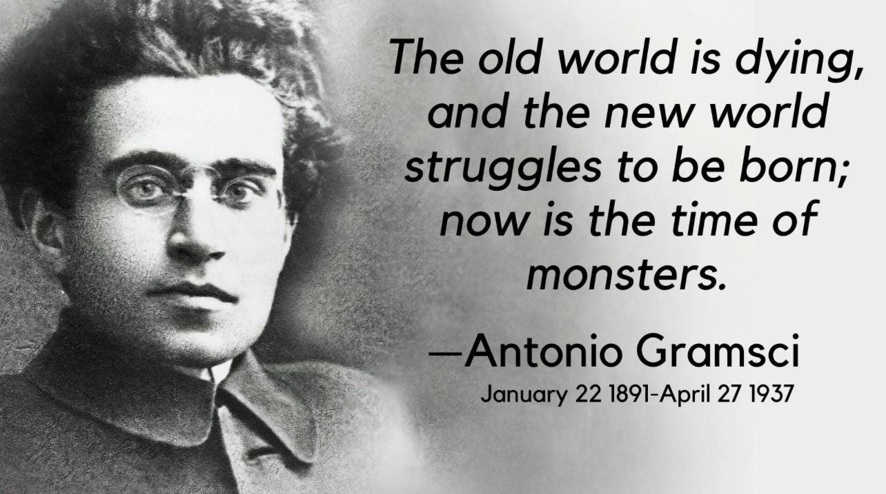 The old world is dying, and the new world struggles to be born: now is the  time of monsters.” - Antonio Gramsci [1284 x 717] : r/QuotesPorn