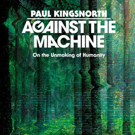 Against the Machine by Paul Kingsnorth: 9780593850633 | PenguinRandomHouse.com: Books Against the Machine by Paul Kingsnorth: 9780593850633 | PenguinRandomHouse.com: Books