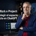Chat, Work o Project: cómo elegir el espacio correcto en ChatGPT para aplicarlo en tu empresa