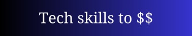 Tech skills to dollars in bank 
