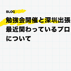 勉強会開催と深圳出張と最近関わっているプロジェクトについて