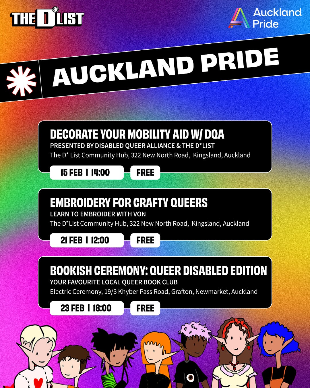 A colourful poster advertising three Auckland Pride x The D*List events: Decorate your mobility aid with Disabled Queer Alliance on 15 Feb at 2pm at the D*List Community Hub, Embroidery for Crafty Queers with Von on 21 Feb 12pm at the D*list Community Hub, and Bookish Ceremony: Queer Disabled Edition a local queer book club at Electric Ceremony on 23 Feb at 6pm, at 19/3 Khyber Pass Road, Grafton, Newmarket. 